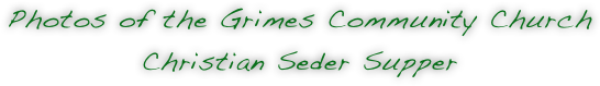 Photos of the Grimes Community Church Christian Seder Supper